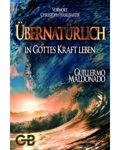 Übernatürlich in Gottes Kraft leben