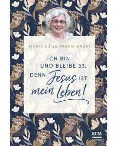 Ich bin und bleibe 33, denn Jesus ist mein Leben