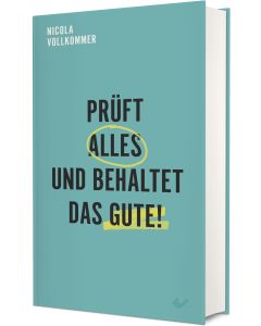 Prüft alles und behaltet das Gute!