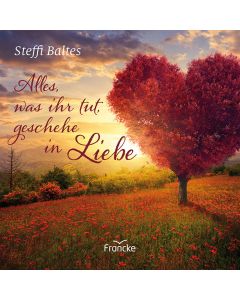 Alles, was ihr tut, geschehe in Liebe