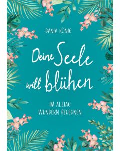 Deine Seele will blühen
